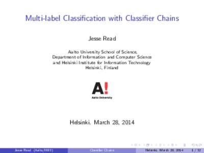 Multi-label Classification with Classifier Chains Jesse Read Aalto University School of Science, Department of Information and Computer Science and Helsinki Institute for Information Technology Helsinki, Finland