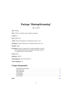 Package ‘HadoopStreaming’ July 2, 2014 Type Package Title Utilities for using R scripts in Hadoop streaming Version 0.2 Date[removed]