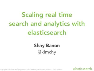 Scaling real time search and analytics with elasticsearch Shay Banon @kimchy