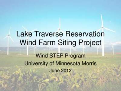 Lake Traverse Reservation Wind Farm Siting Project Wind STEP Program University of Minnesota Morris June 2012