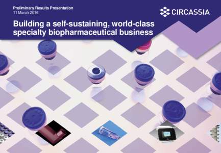 Preliminary Results Presentation 11 March 2016 Building a self-sustaining, world-class specialty biopharmaceutical business