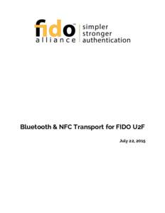 Bluetooth & NFC Transport for FIDO U2F July 22, 2015 Executive Summary Universal 2nd Factor (U2F) is a Fast IDentity Online (FIDO) Alliance protocol that lets online applications and services augment the security of the