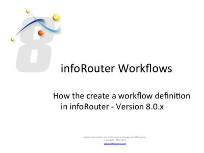 infoRouter	
  Workﬂows	
   How	
  the	
  create	
  a	
  workﬂow	
  deﬁni6on	
   in	
  infoRouter	
  -­‐	
  Version	
  8.0.x	
   Ac6ve	
  Innova6ons,	
  Inc.	
  A	
  Document	
  Management	
  C