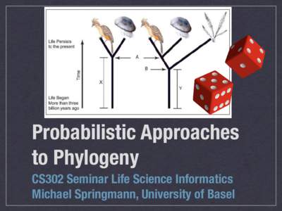 Probabilistic Approaches to Phylogeny CS302 Seminar Life Science Informatics Michael Springmann, University of Basel  Recap: Phylogeny!