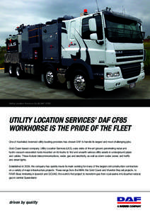 Utility Location Services (ULS) DAF CF85  UTILITY LOCATION SERVICES’ DAF CF85 WORKHORSE IS THE PRIDE OF THE FLEET One of Australia’s foremost utility locating providers has chosen DAF to handle its largest and most c