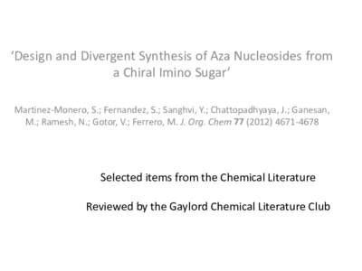 ‘Design and Divergent Synthesis of Aza Nucleosides from a Chiral Imino Sugar’ Martinez-Monero, S.; Fernandez, S.; Sanghvi, Y.; Chattopadhyaya, J.; Ganesan, M.; Ramesh, N.; Gotor, V.; Ferrero, M. J. Org. Chem