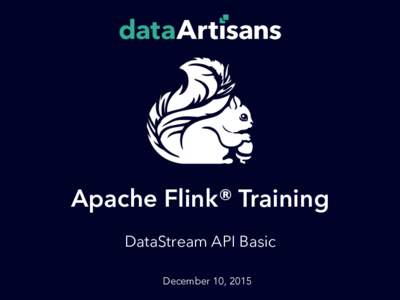 Apache Flink® Training DataStream API Basic December 10, 2015 DataStream API §  Stream Processing
