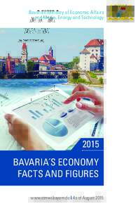 Bavarian Ministry of Economic Affairs and Media, Energy and Technology 2015 BAVARIA´S ECONOMY FACTS AND FIGURES