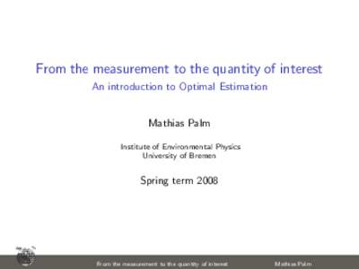 From the measurement to the quantity of interest An introduction to Optimal Estimation Mathias Palm Institute of Environmental Physics University of Bremen