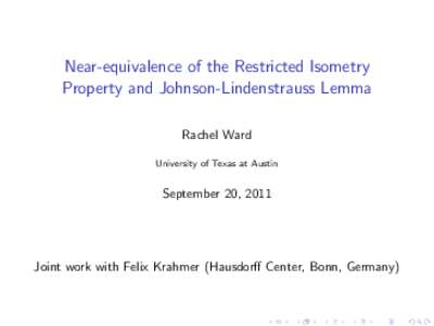 Near-equivalence of the Restricted Isometry Property and Johnson-Lindenstrauss Lemma Rachel Ward University of Texas at Austin  September 20, 2011