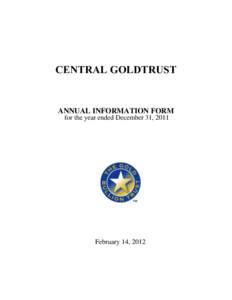 CENTRAL GOLDTRUST  ANNUAL INFORMATION FORM for the year ended December 31, 2011  February 14, 2012
