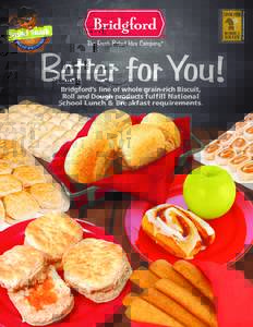 Better for You! Bridgford’s line of whole grain-rich Biscuit, Roll and Dough products fulfill National School Lunch & Breakfast requirements.  Insist on the brand that has served America’s foodservice establishments