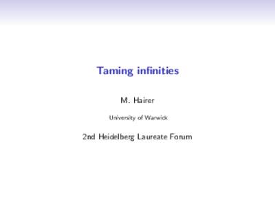 Taming infinities M. Hairer University of Warwick 2nd Heidelberg Laureate Forum