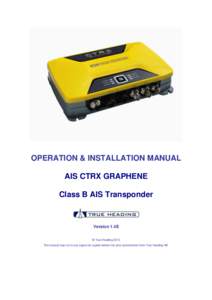 OPERATION & INSTALLATION MANUAL AIS CTRX GRAPHENE Class B AIS Transponder Version 1.4E © True Heading 2013