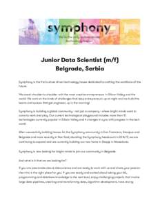 ! Junior Data Scientist (m/f) Belgrade, Serbia Symphony is the first culture driven technology house dedicated to crafting the workforce of the future. We stand shoulder to shoulder with the most creative entrepreneurs i