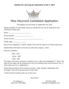 Deadline for returning the application is July 1, 2016  Miss Viburnum Contestant Application The pageant will take place on September 30, 2016 Please complete all information using your grade that you will be entering fo