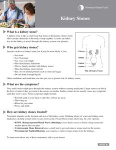 Kidney Stones What is a kidney stone? A kidney stone is like a small rock that forms in the kidney. Stones form when certain chemicals in the body clump together. A stone can either stay in the kidney or travel through t