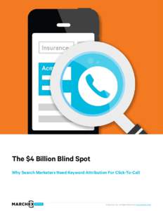 The $4 Billion Blind Spot Why Search Marketers Need Keyword Attribution For Click-To-Call INSTITUT E  © Marchex, Inc. All Rights Reserved. www.marchex.com