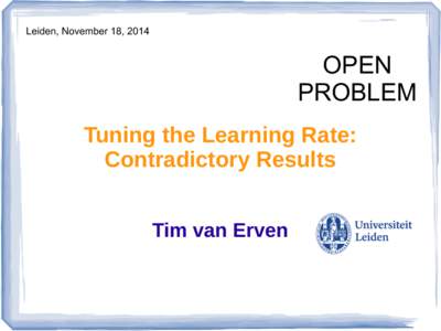 Leiden, November 18, 2014  OPEN PROBLEM Tuning the Learning Rate: Contradictory Results