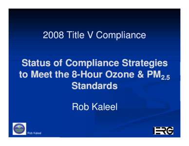 2008 Title V Compliance Status of Compliance Strategies to Meet the 88-Hour Ozone & PM2.5 Standards Rob Kaleel Rob Kaleel