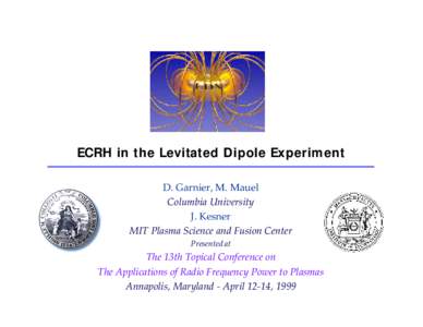 ECRH in the Levitated Dipole Experiment D. Garnier, M. Mauel Columbia University J. Kesner MIT Plasma Science and Fusion Center Presented at