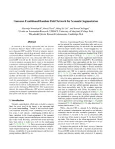 Gaussian Conditional Random Field Network for Semantic Segmentation Raviteja Vemulapalli† , Oncel Tuzel* , Ming-Yu Liu* , and Rama Chellappa† † Center for Automation Research, UMIACS, University of Maryland, Colleg