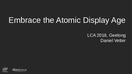 Embrace the Atomic Display Age LCA 2016, Geelong Daniel Vetter 1