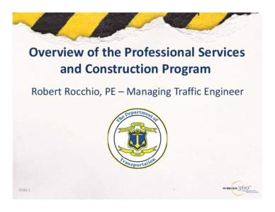 Overview of the Professional Services and Construction Program Robert Rocchio, PE – Managing Traffic Engineer Slide 1