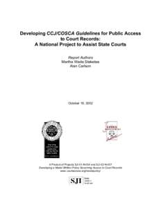 Developing CCJ/COSCA Guidelines for Public Access to Court Records: A National Project to Assist State Courts Report Authors Martha Wade Steketee Alan Carlson