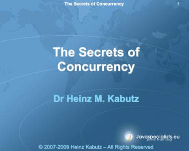 The Secrets of Concurrency  The Secrets of Concurrency Dr Heinz M. Kabutz