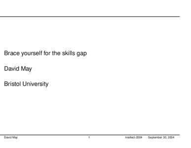 Brace yourself for the skills gap David May Bristol University David May