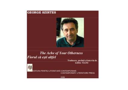 GEORGE SZIRTES  The Ache of Your Otherness Fiorul că eşti altfel Traducere, prefaţă şi interviu de LIDIA VIANU