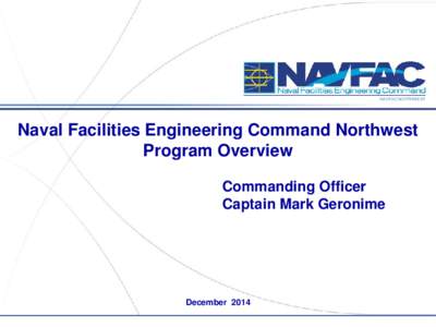 NAVFAC NORTHWEST  Naval Facilities Engineering Command Northwest Program Overview Commanding Officer Captain Mark Geronime