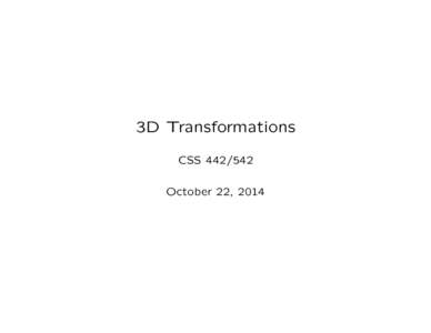 3D Transformations CSSOctober 22, 2014 Homogeneous Coordinates • The point (x, y, z) is represented as a column-vector