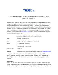 TRUECAR TO ANNOUNCE SECOND QUARTER 2014 FINANCIAL RESULTS ON THURSDAY, AUGUST 7TH SANTA MONICA, Calif. (July 24, 2014) – TrueCar, Inc. (NASDAQ: TRUE), the negotiation-free car buying and selling platform, today announc