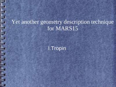 Yet another geometry description technique for MARS15 I.Tropin Why one more geometry? ●