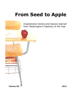 From Seed to Apple Inspirational stories and lessons learned from Washington’s Teachers of the Year Volume III