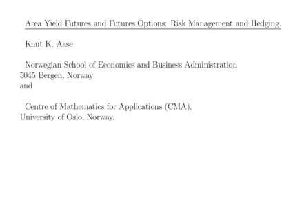 Area Yield Futures and Futures Options: Risk Management and Hedging. Knut K. Aase Norwegian School of Economics and Business Administration 5045 Bergen, Norway and Centre of Mathematics for Applications (CMA),