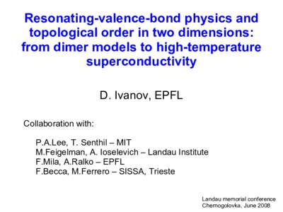 Resonating-valence-bond physics and topological order in two dimensions: from dimer models to high-temperature superconductivity D. Ivanov, EPFL Collaboration with: