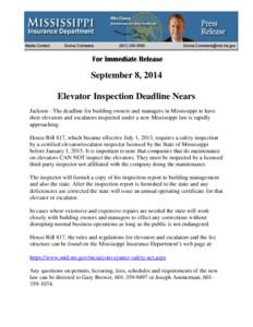 September 8, 2014 Elevator Inspection Deadline Nears Jackson - The deadline for building owners and managers in Mississippi to have their elevators and escalators inspected under a new Mississippi law is rapidly approach