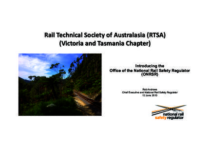   Rail	
  Technical	
  Society	
  of	
  Australasia	
  (RTSA)	
  	
  	
   (Victoria	
  and	
  Tasmania	
  Chapter)	
     Introducing the Office of the National Rail Safety Regulator