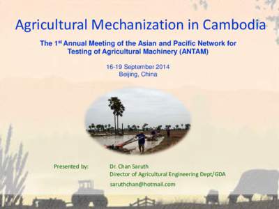 Agricultural Mechanization in Cambodia The 1st Annual Meeting of the Asian and Pacific Network for Testing of Agricultural Machinery (ANTAMSeptember 2014 Beijing, China