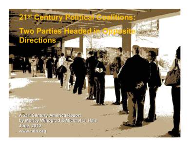 21st Century Political Coalitions: Two Parties Headed in Opposite Directions A 21st Century America Report by Morley Winograd & Michael D. Hais