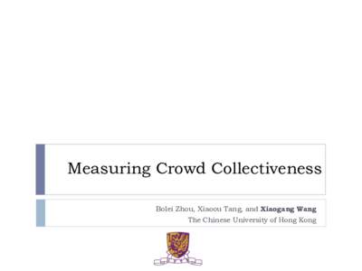 Measuring Crowd Collectiveness Bolei Zhou, Xiaoou Tang, and Xiaogang Wang The Chinese University of Hong Kong Outline 