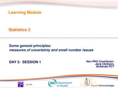 Learning Module  Statistics 2 Some general principles: measures of uncertainty and small number issues