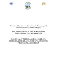 International Conference on Peace, Security, Democracy and Development in the Great Lakes Region First Summit of Heads of State and Government Dar-Es-Salaam, 19-20 November 2004 DAR-ES-SALAAM DECLARATION ON PEACE,