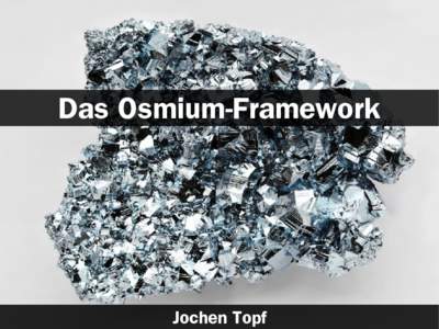 Das Osmium-Framework  Jochen Topf CC-BY http://www.flickr.com/photos/x1brett/