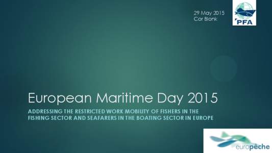 29 May 2015 Cor Blonk European Maritime Day 2015 ADDRESSING THE RESTRICTED WORK MOBILITY OF FISHERS IN THE FISHING SECTOR AND SEAFARERS IN THE BOATING SECTOR IN EUROPE