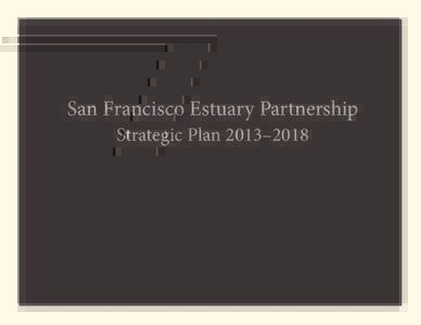 San Francisco Estuary Partnership Strategic Plan 2013–2018 Partnership Goals 2013–2018 Goal 1: Build Estuary readiness to deal with the effects of climate change