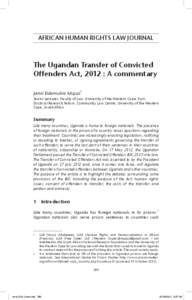 AFRICAN HUMAN RIGHTS LAW JOURNAL  The Ugandan Transfer of Convicted Offenders Act, 2012 : A commentary Jamil Ddamulira Mujuzi* Senior Lecturer, Faculty of Law, University of the Western Cape; PostDoctoral Research Fellow